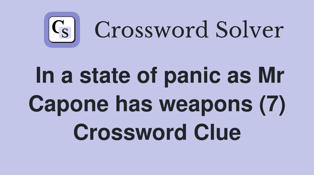 In a state of panic as Mr Capone has weapons (7) Crossword Clue