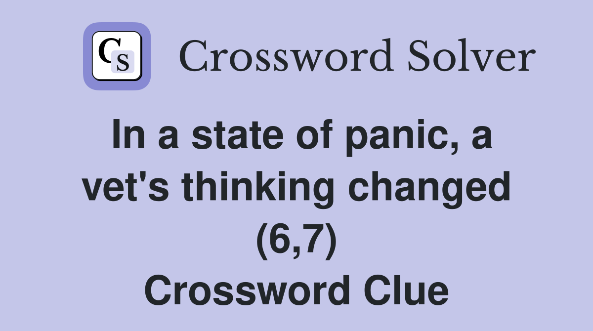 In a state of panic, a vet's thinking changed (6,7) Crossword Clue