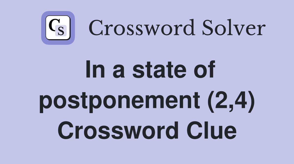 In a state of postponement (2,4) Crossword Clue