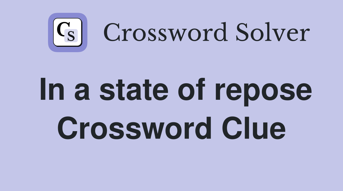 In a state of repose Crossword Clue