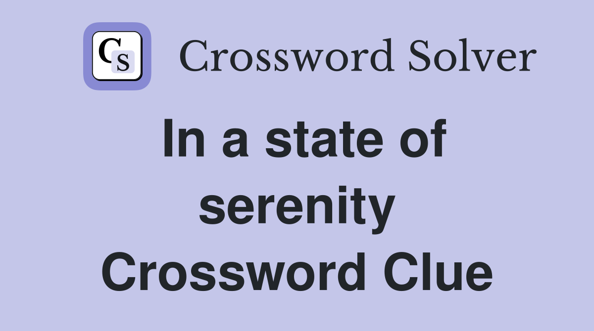 In a state of serenity Crossword Clue