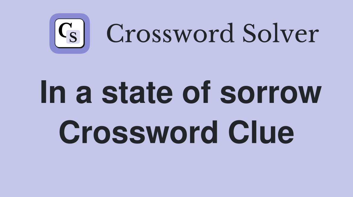 In a state of sorrow Crossword Clue
