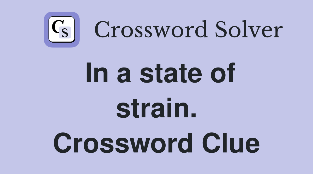 In a state of strain. Crossword Clue