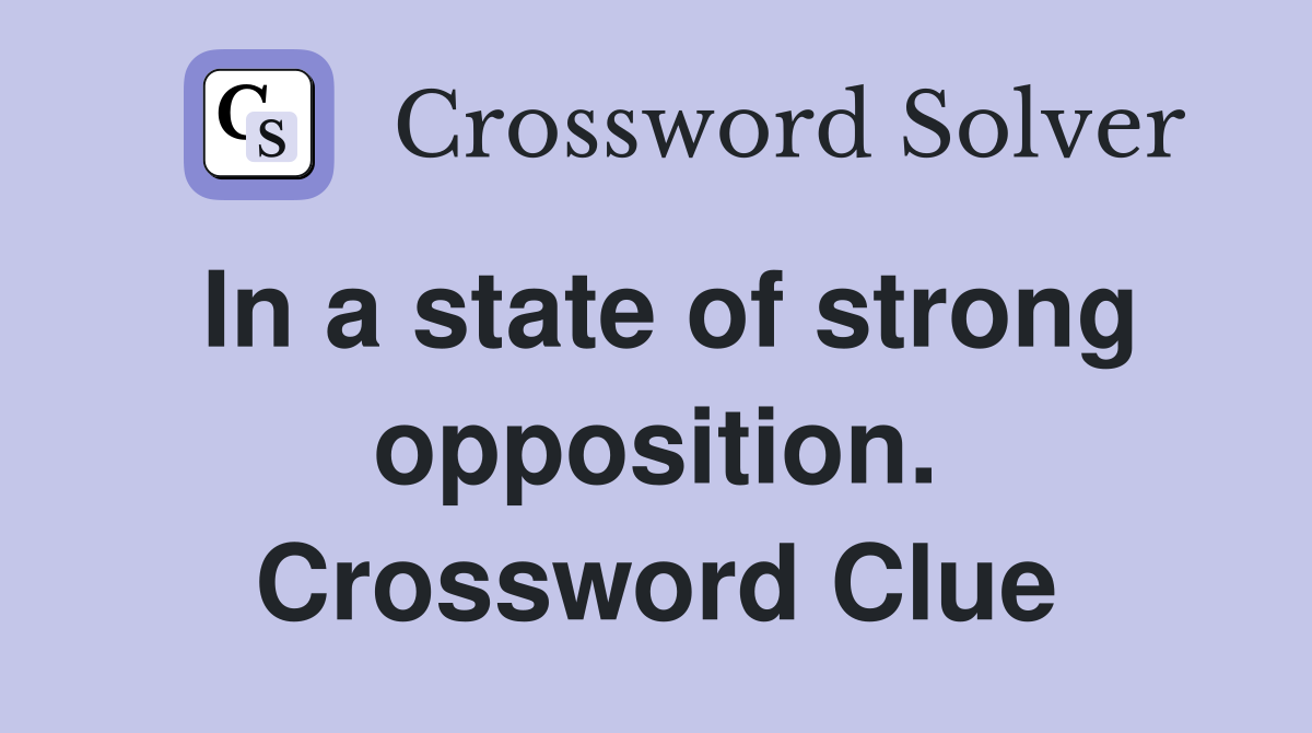 In a state of strong opposition. Crossword Clue
