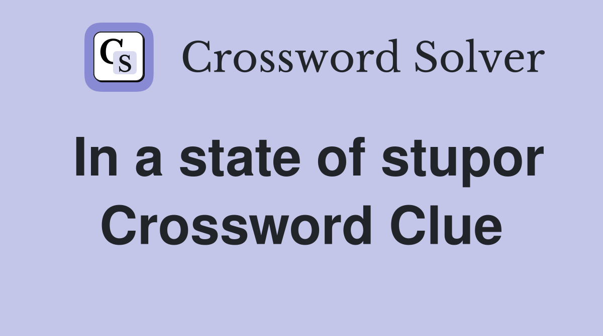 In a state of stupor Crossword Clue