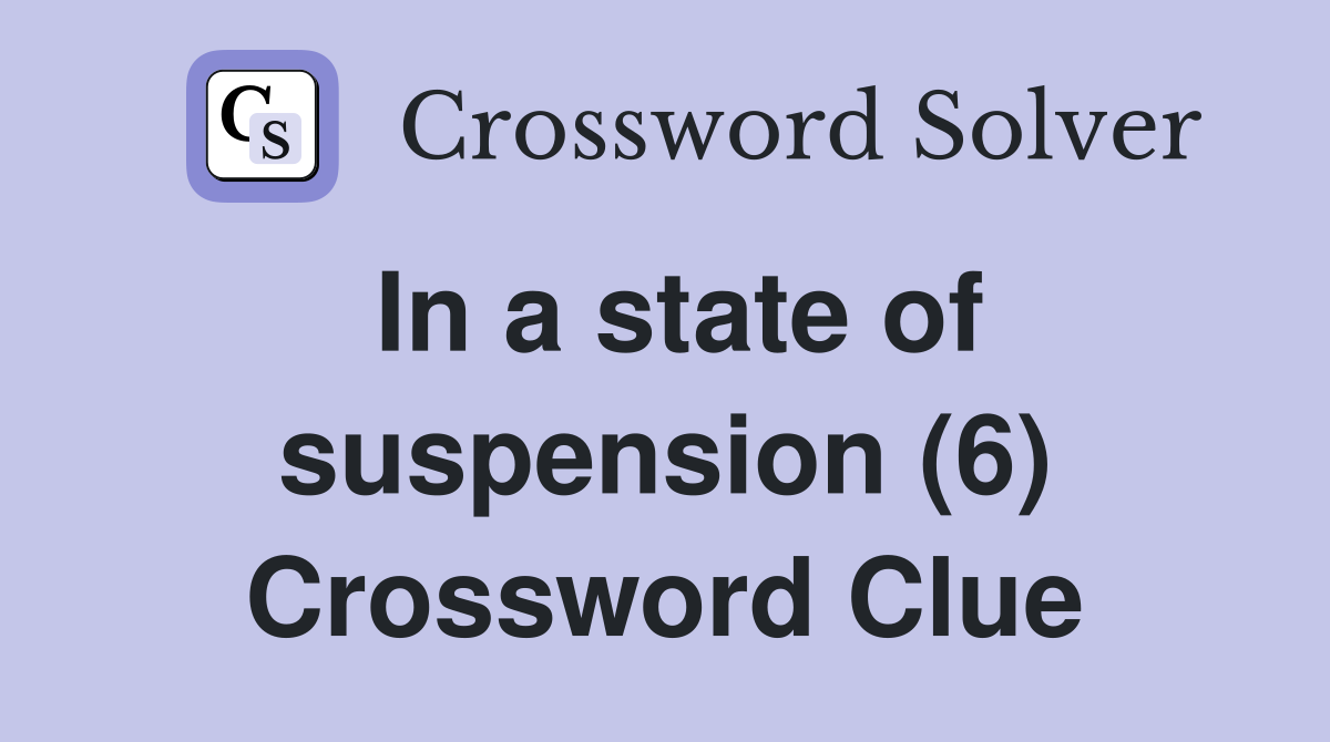 In a state of suspension (6) Crossword Clue