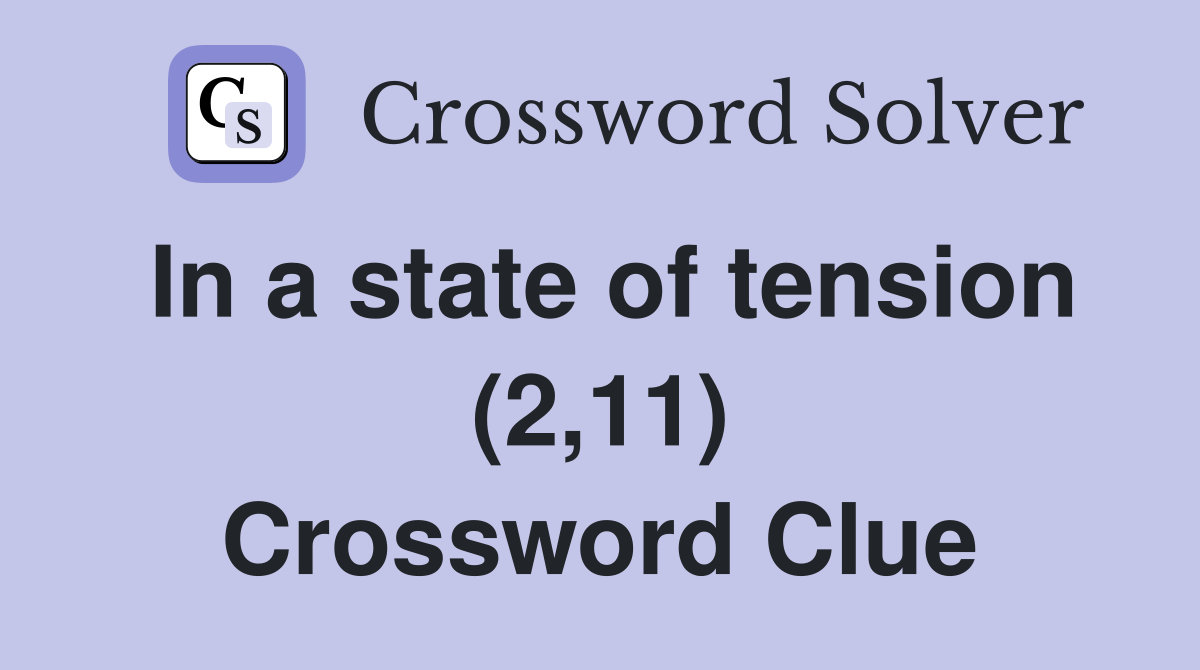 In a state of tension (2,11) Crossword Clue