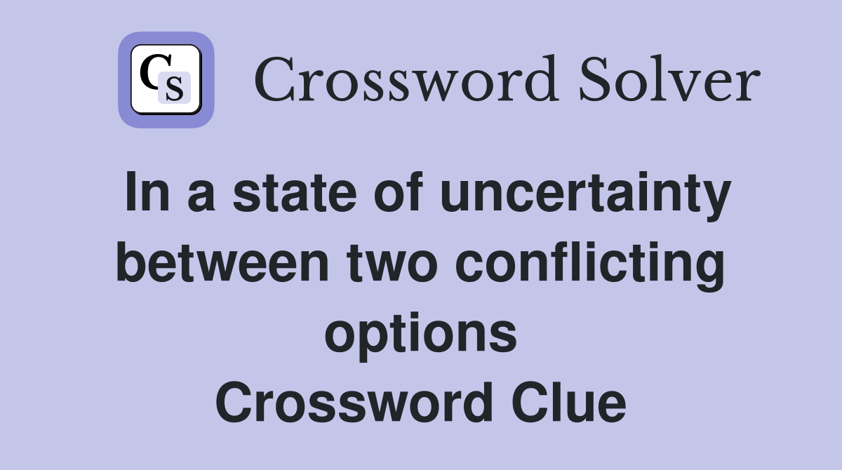 In a state of uncertainty between two conflicting options Crossword Clue