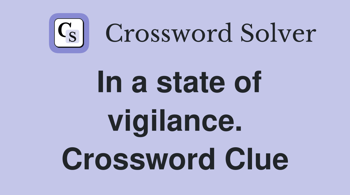 In a state of vigilance. Crossword Clue