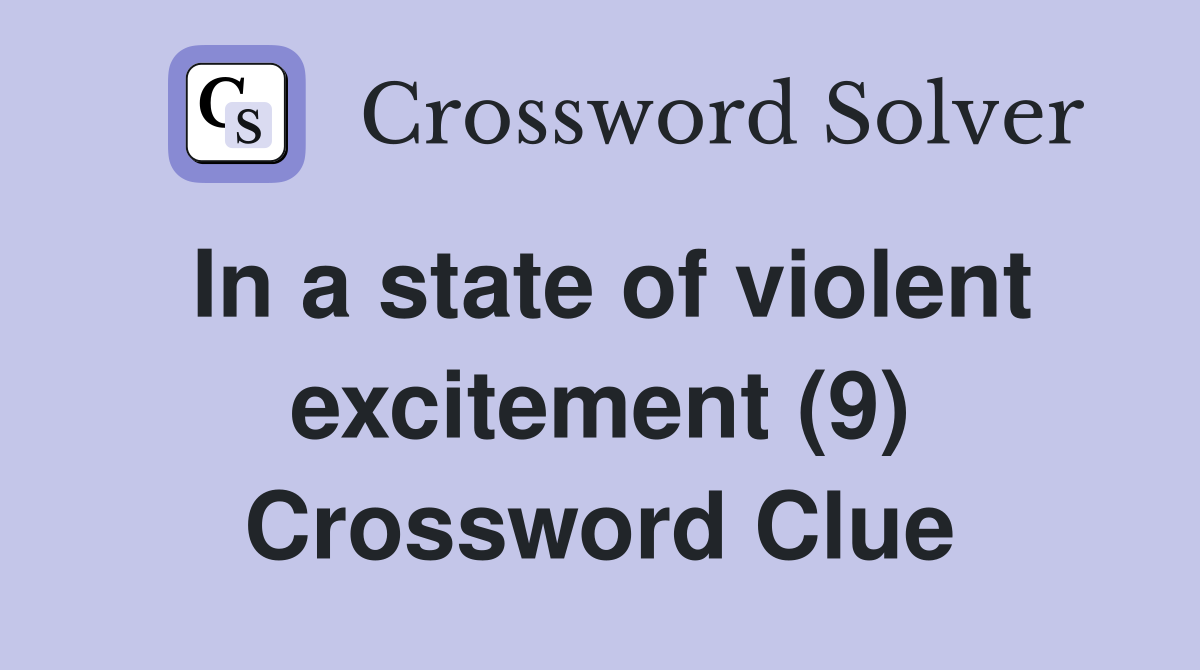 In a state of violent excitement (9) Crossword Clue