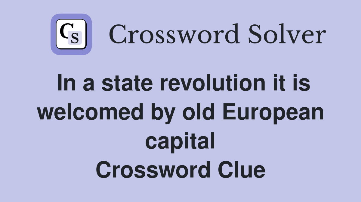 In a state revolution it is welcomed by old European capital Crossword Clue