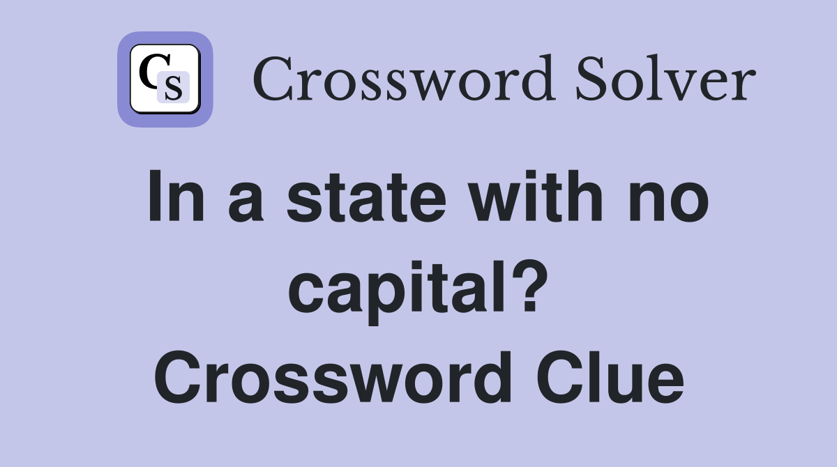 In a state with no capital? Crossword Clue