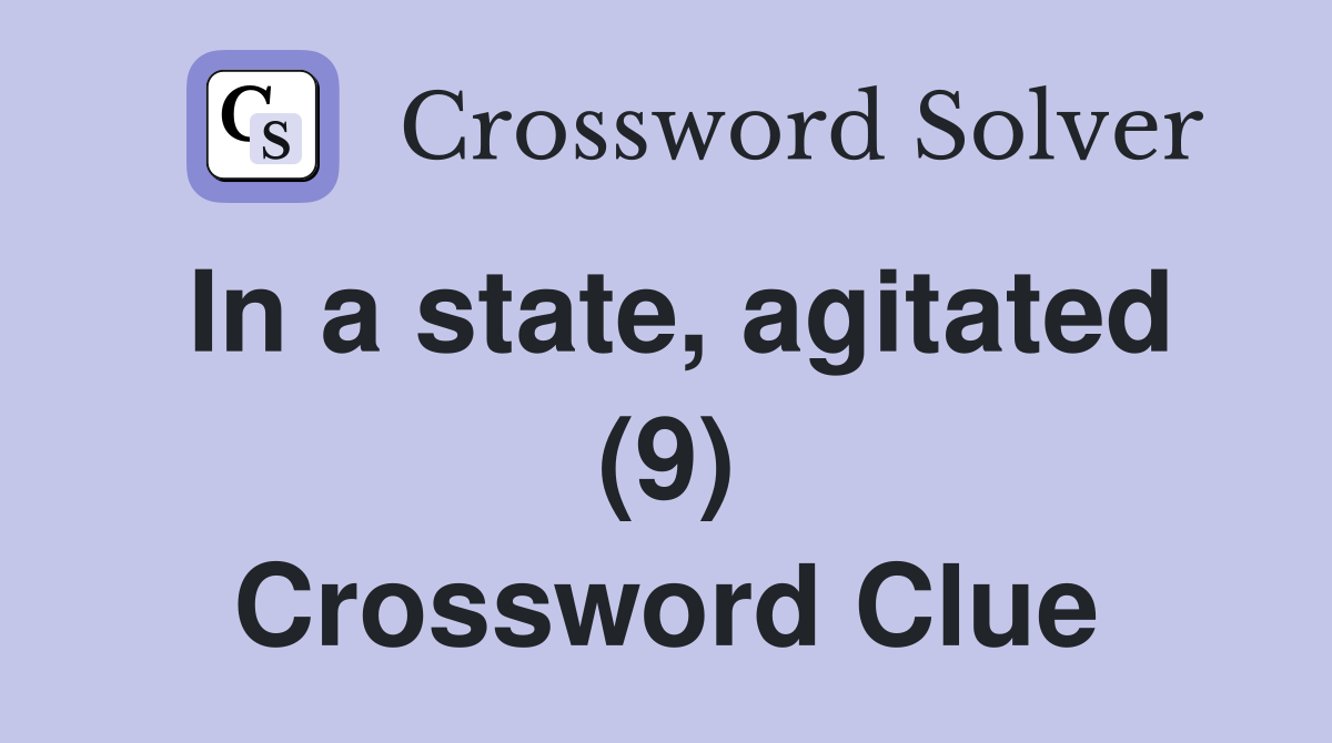In a state, agitated (9) Crossword Clue