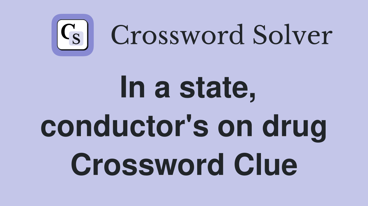 In a state, conductor's on drug Crossword Clue