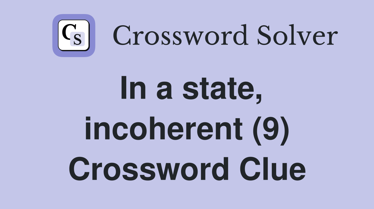 In a state, incoherent (9) Crossword Clue