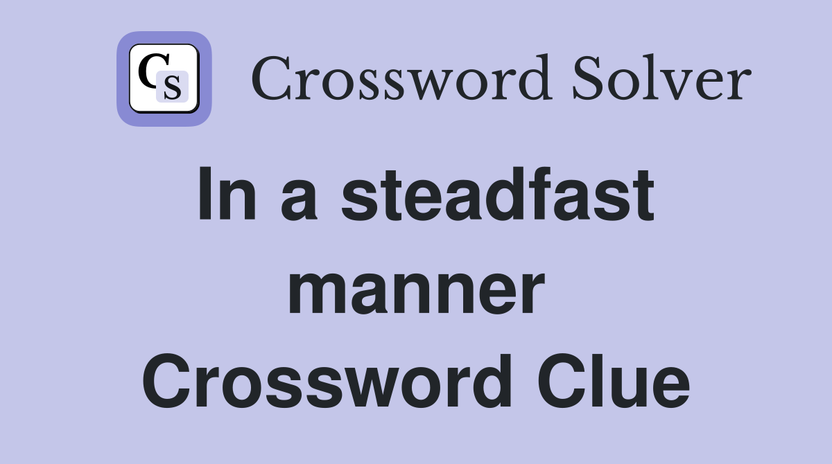 In a steadfast manner Crossword Clue