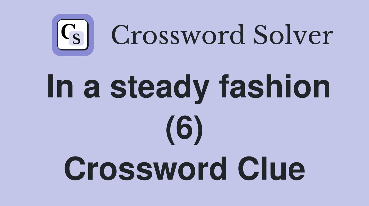 In a steady fashion (6) Crossword Clue