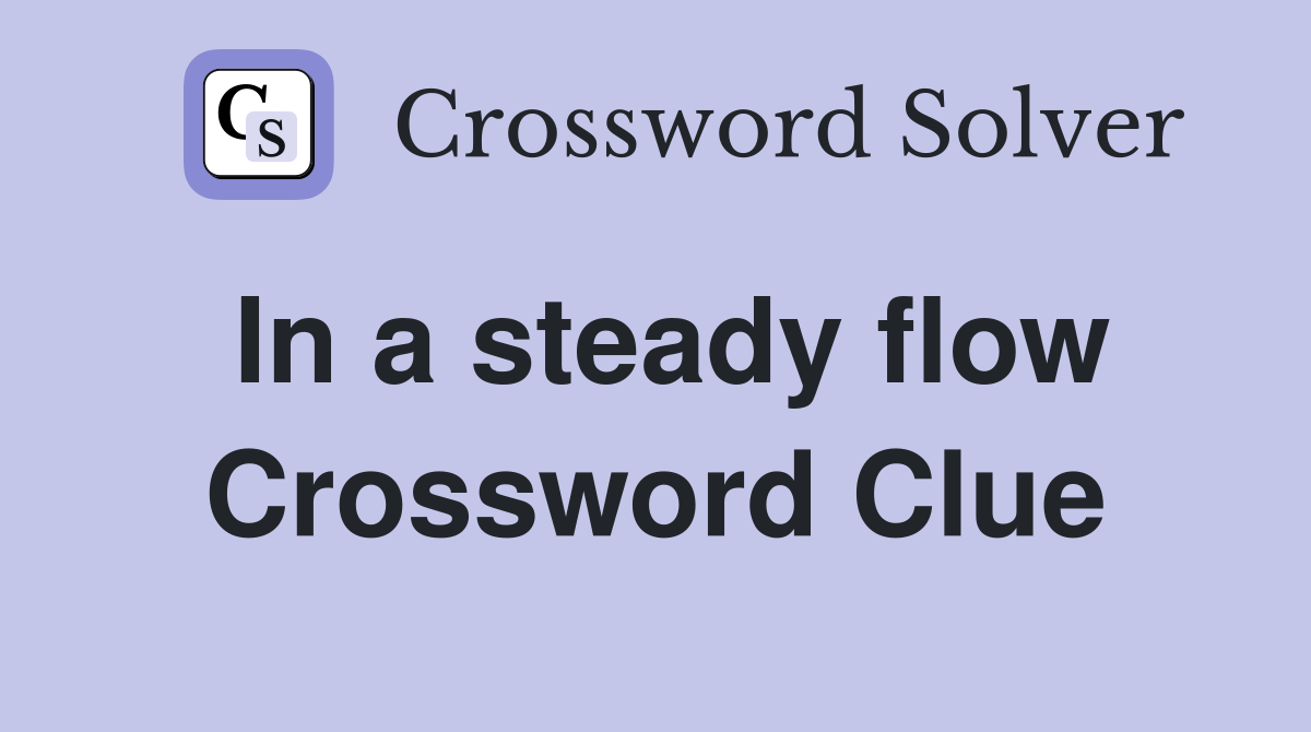 In a steady flow Crossword Clue