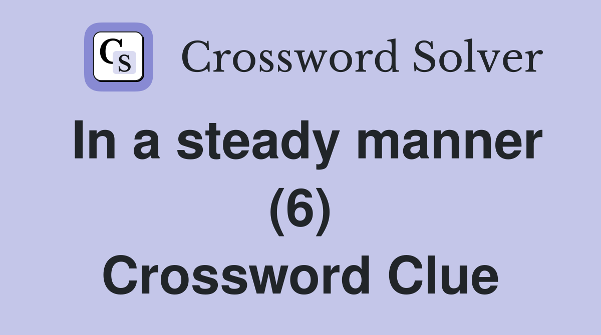 In a steady manner (6) Crossword Clue
