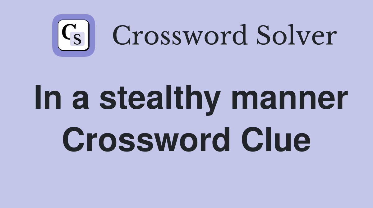 In a stealthy manner Crossword Clue