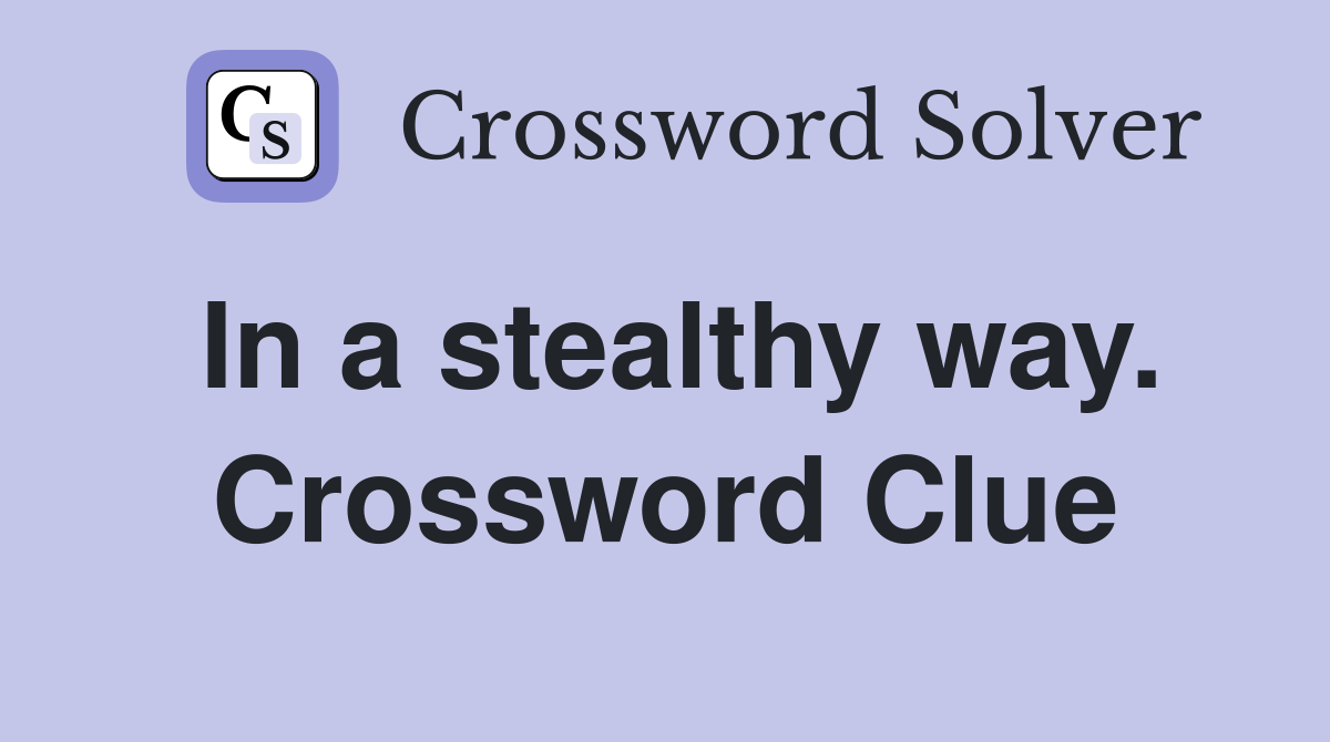 In a stealthy way. Crossword Clue