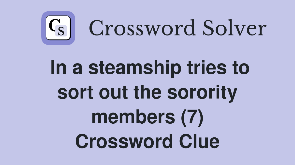 In a steamship tries to sort out the sorority members (7) Crossword Clue