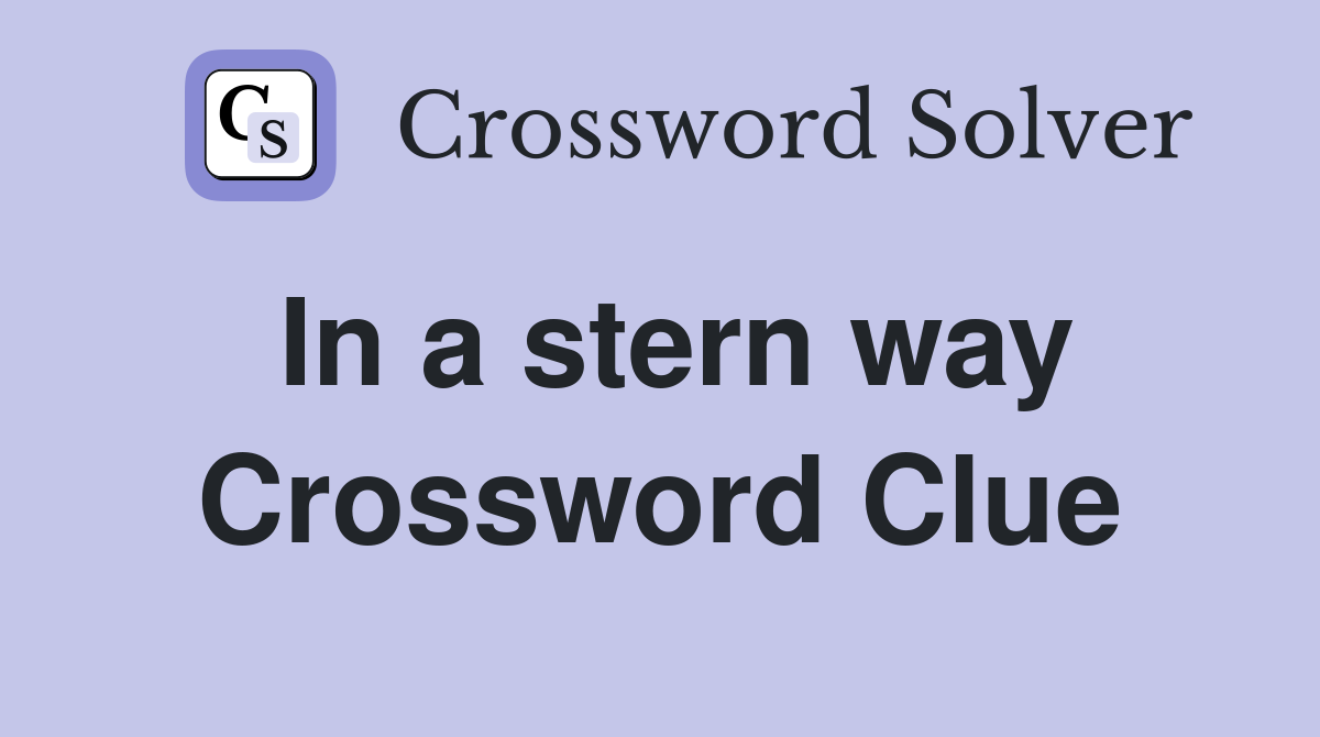 In a stern way Crossword Clue
