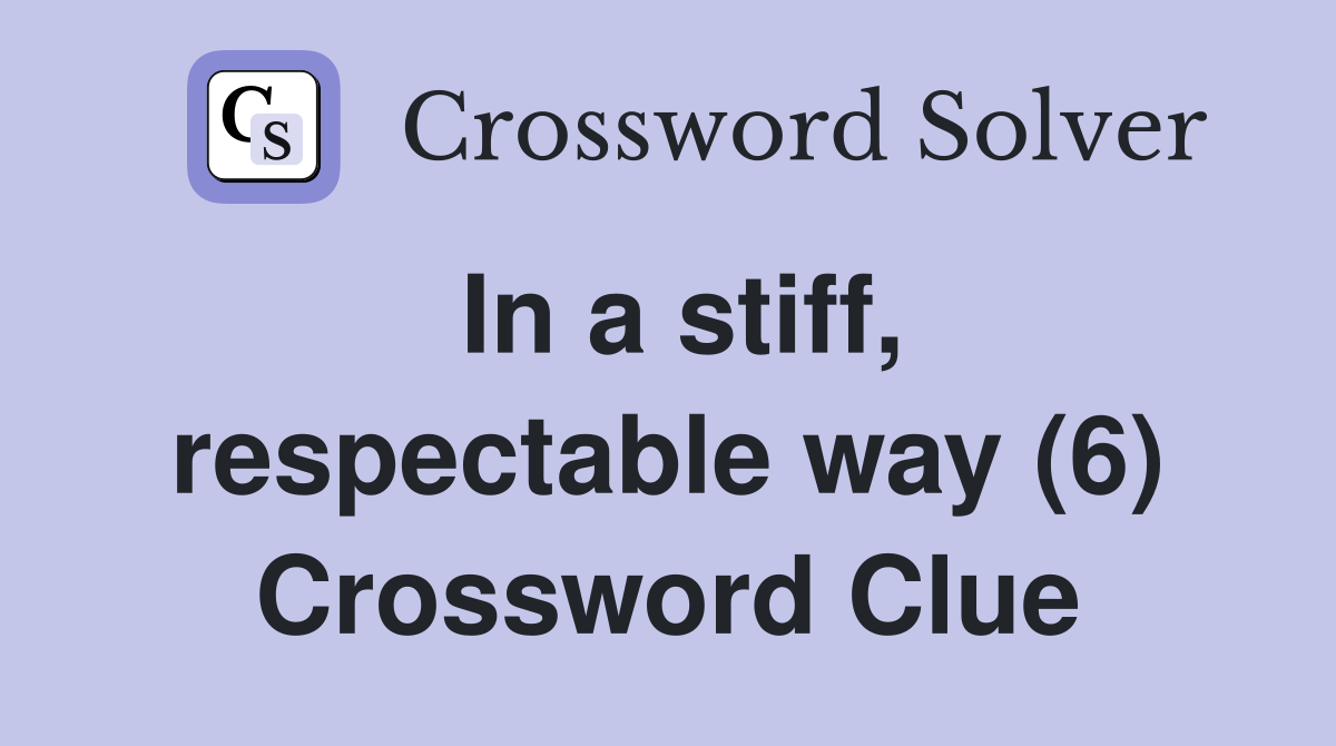 In a stiff, respectable way (6) Crossword Clue