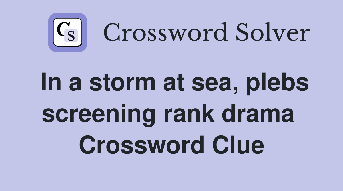 In a storm at sea, plebs screening rank drama  Crossword Clue