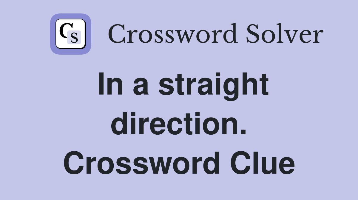 In a straight direction. Crossword Clue