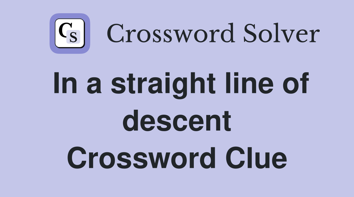 In a straight line of descent Crossword Clue