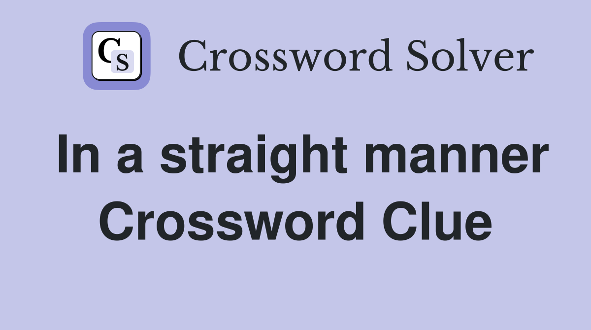 In a straight manner Crossword Clue