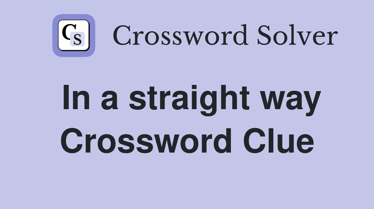 In a straight way Crossword Clue