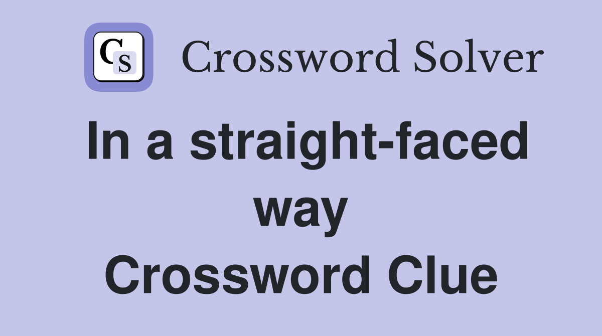 In a straight-faced way Crossword Clue