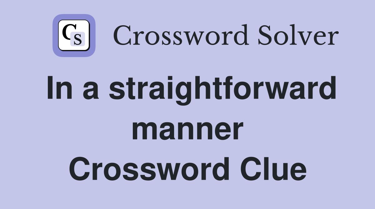 In a straightforward manner Crossword Clue