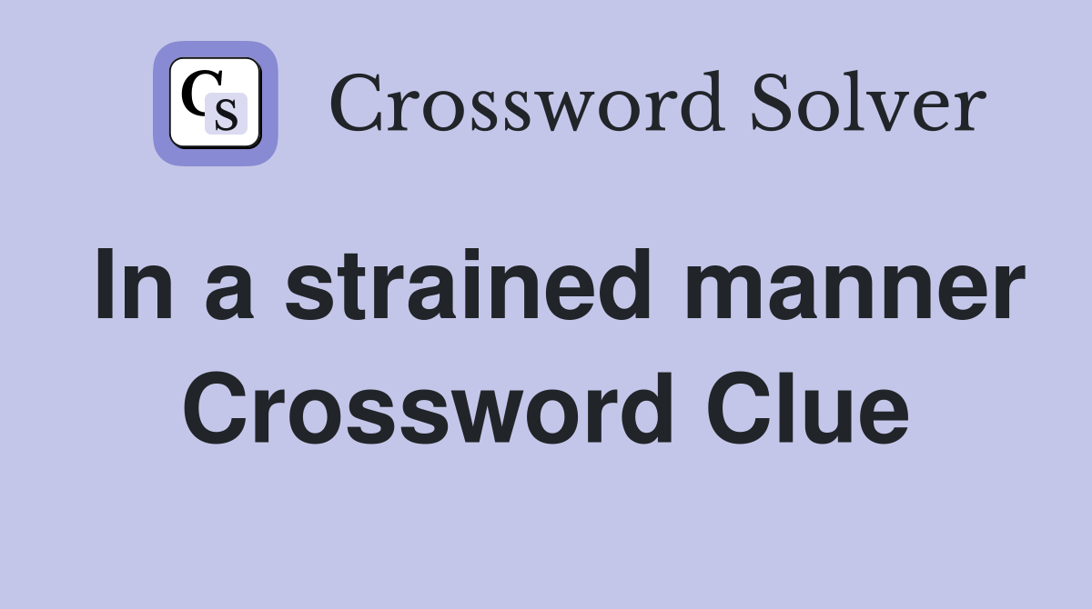 In a strained manner Crossword Clue