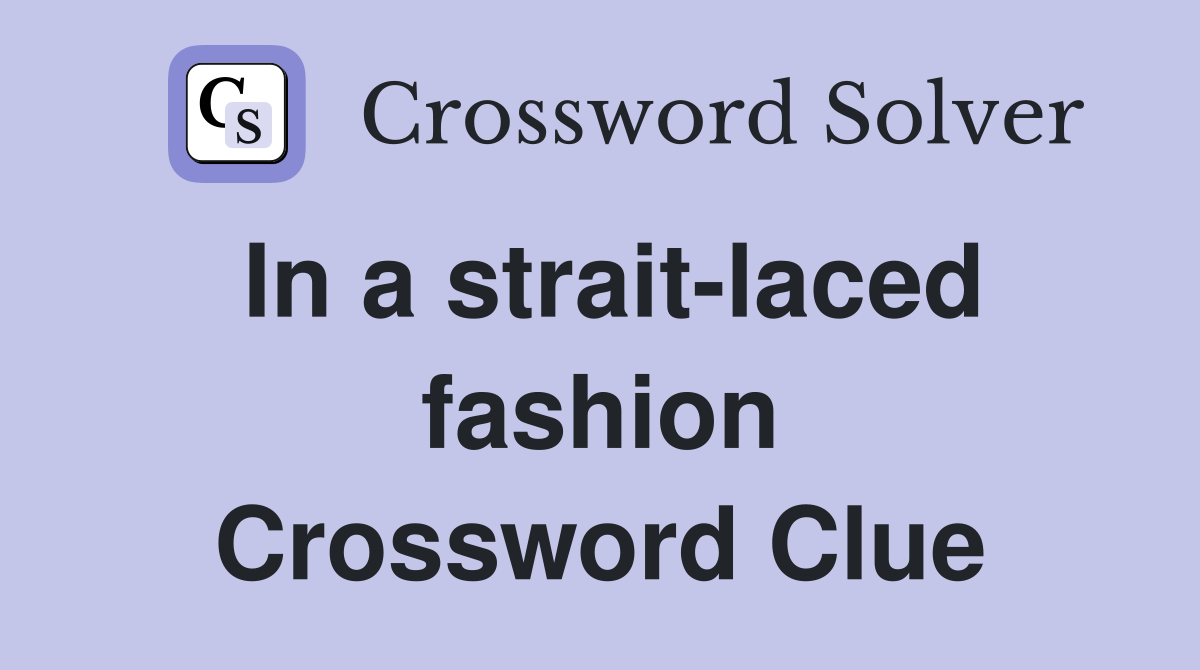 In a strait-laced fashion Crossword Clue