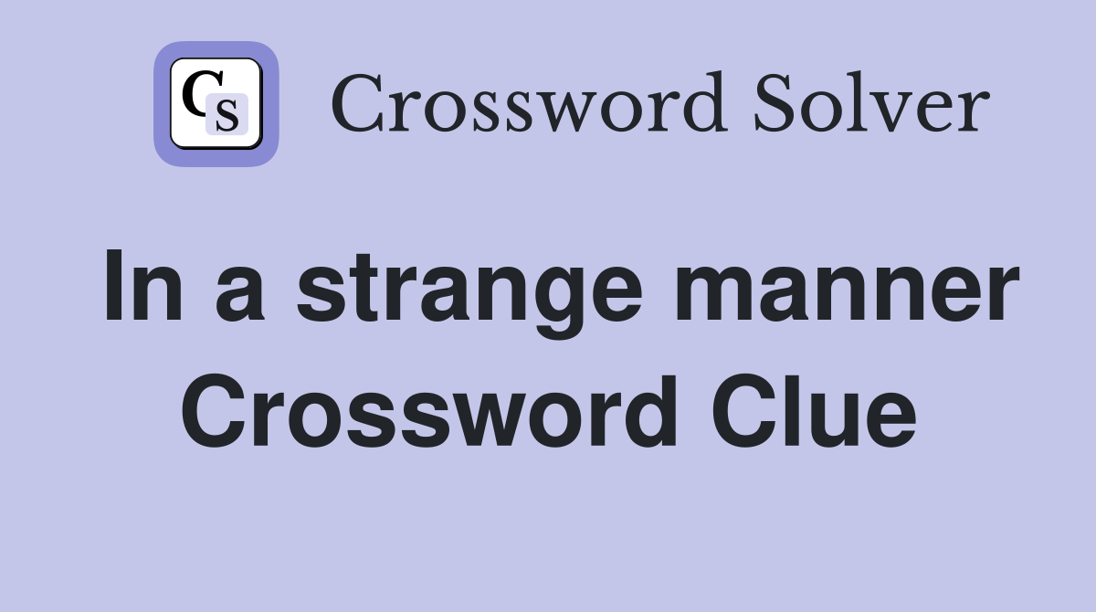In a strange manner Crossword Clue