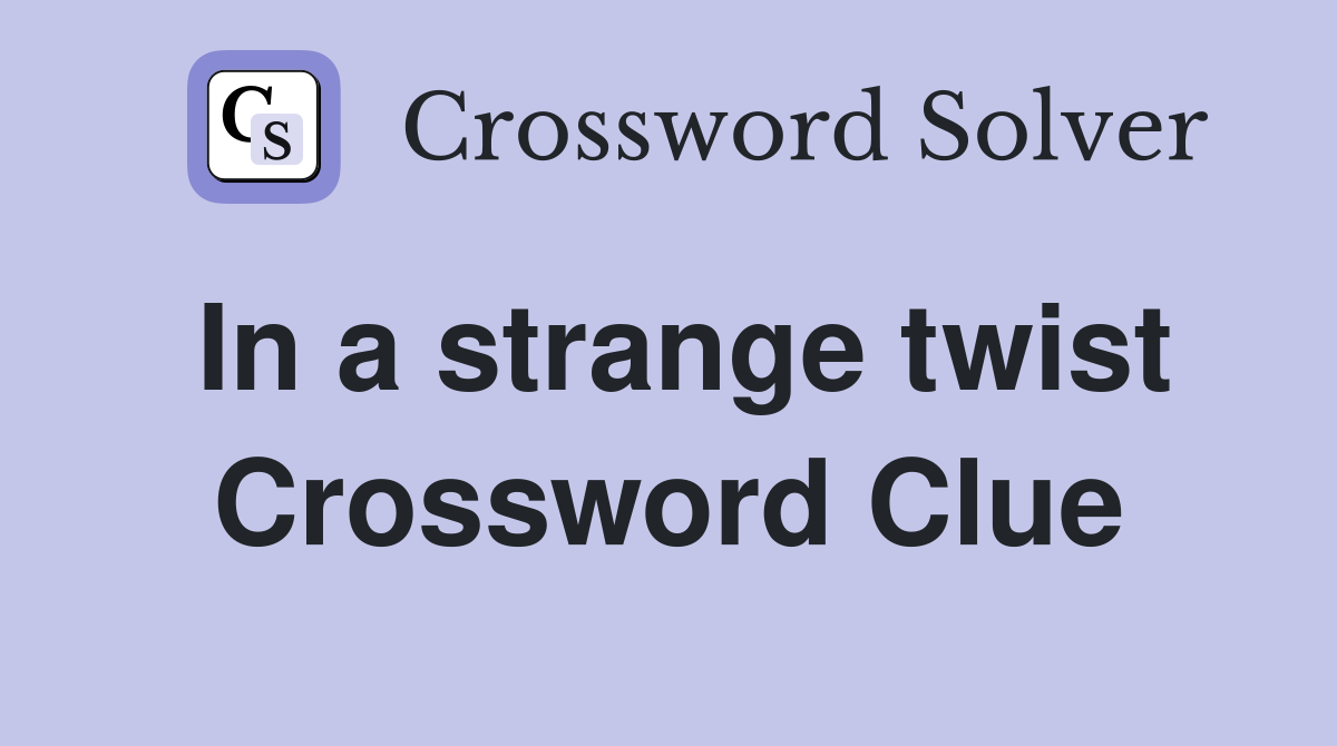 In a strange twist Crossword Clue