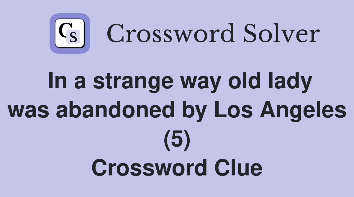 In a strange way old lady was abandoned by Los Angeles (5) Crossword Clue