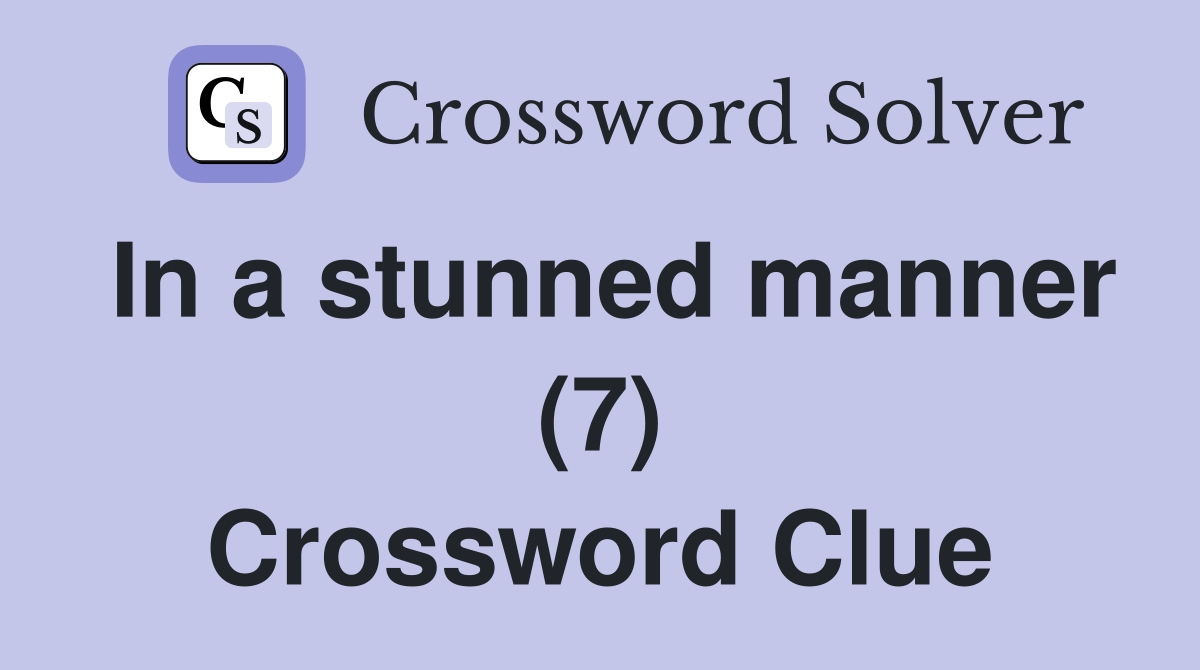In a stunned manner (7) Crossword Clue