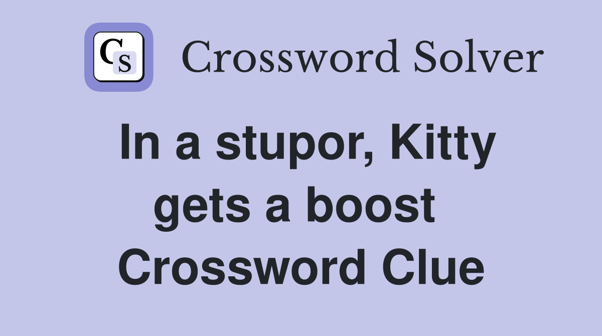In a stupor, Kitty gets a boost  Crossword Clue