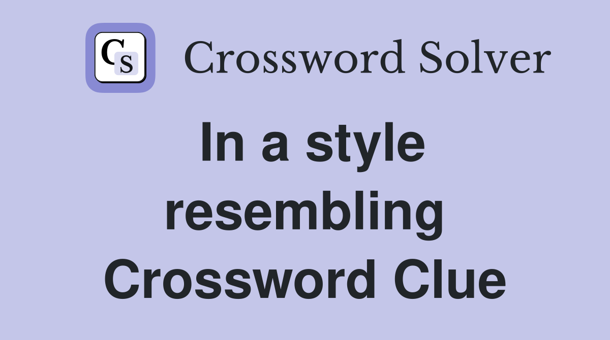 In a style resembling Crossword Clue