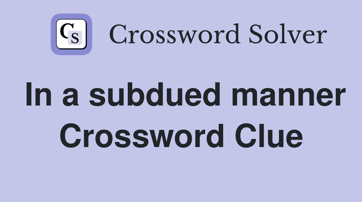In a subdued manner Crossword Clue