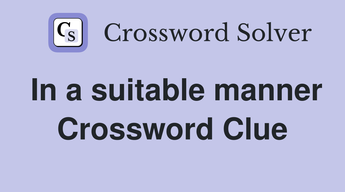 In a suitable manner Crossword Clue
