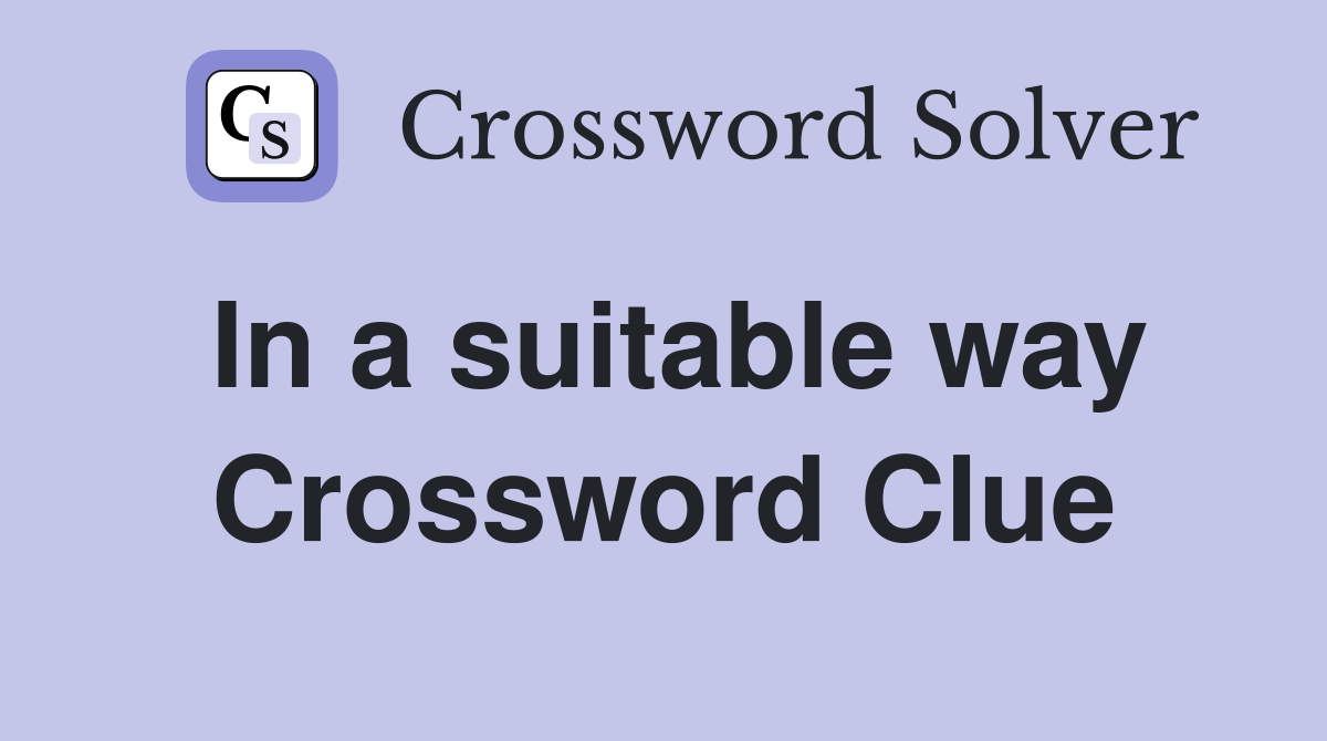 In a suitable way Crossword Clue