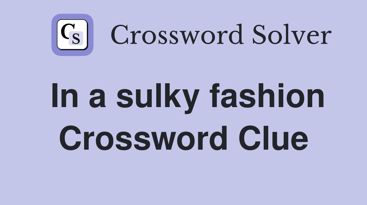 In a sulky fashion Crossword Clue