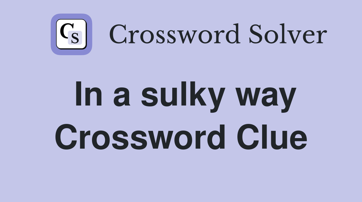 In a sulky way Crossword Clue