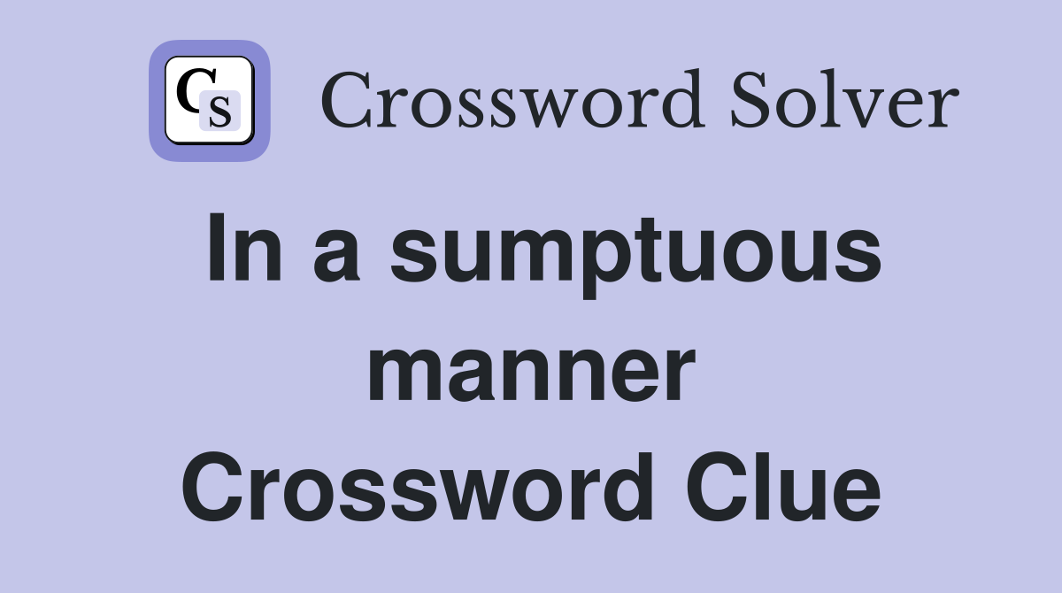 In a sumptuous manner Crossword Clue