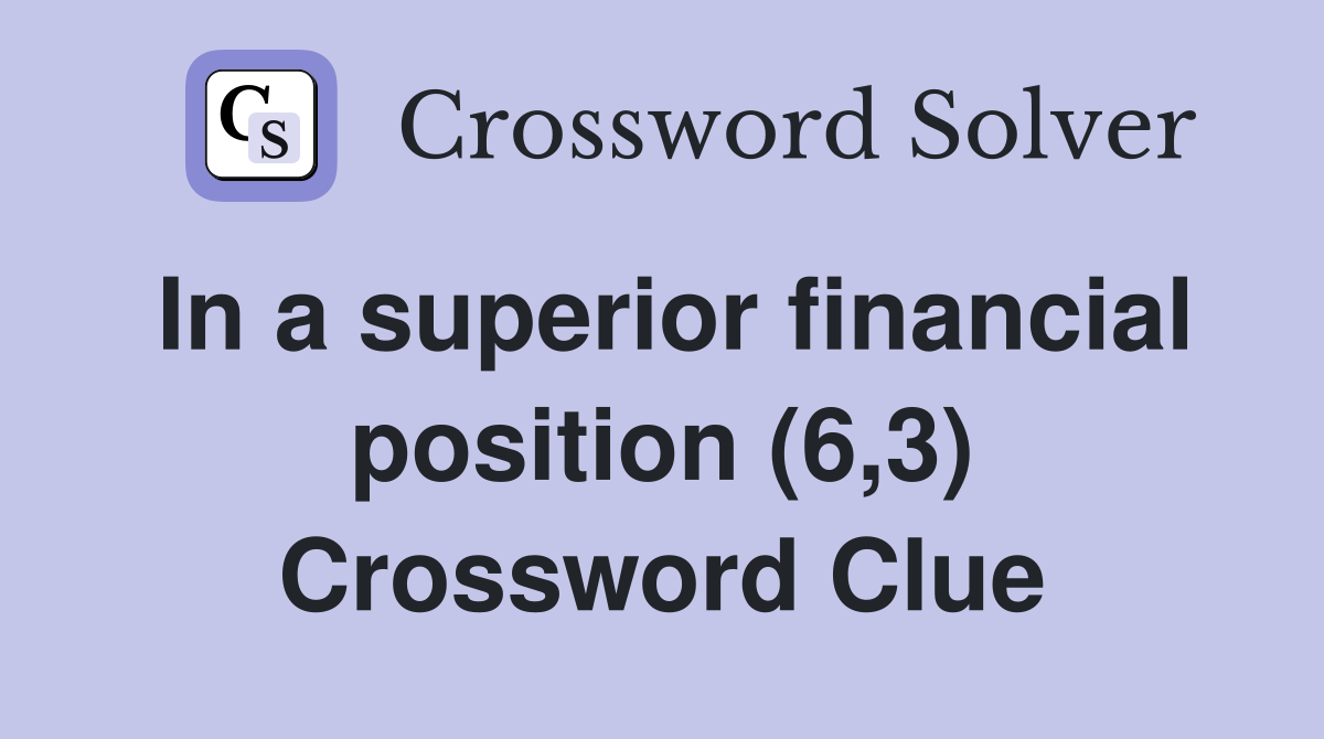 In a superior financial position (6,3) Crossword Clue